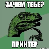 Зачем тебе? Принтер