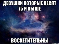 Девушки которые весят 75 и выше Восхетительны