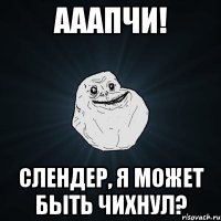 АААПЧИ! Слендер, я может быть чихнул?