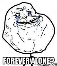  Forever alone?