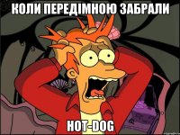 Коли передiмною забрали HOT-DOG