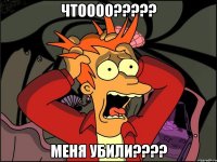 Чтоооо????? Меня убили????