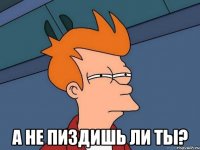  а не пиздишь ли ты?