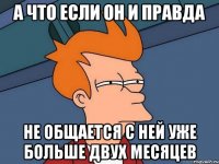 а что если он и правда не общается с ней уже больше двух месяцев