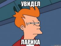 Увидел Ларика