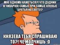 Мне одному кажеться?! Что Дудник и Чиварюк Самые при Самые Клевые братья на свете!? Князева тебя спрашиваю то?! че молчишь :D