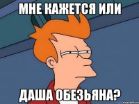 мне кажется или даша обезьяна?