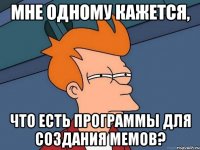 Мне одному кажется, что есть программы для создания мемов?