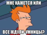 Мне кажется или все ждули-умницы?