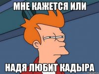 мне кажется или Надя любит Кадыра