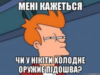 Мені кажеться Чи у Нікіти холодне оружие підошва?