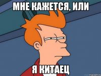 Мне кажется, или Я китаец