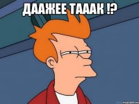 даажее тааак !? 