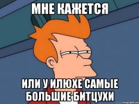 МНЕ КАЖЕТСЯ ИЛИ У ИЛЮХЕ САМЫЕ БОЛЬШИЕ БИТЦУХИ