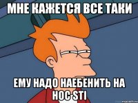 Мне кажется все таки ему надо наебенить на нос STI