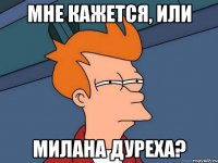 Мне кажется, или Милана дуреха?