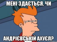 Мені здається, чи Андрієвській ахуєл?