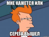 мне кажется или серега вышел