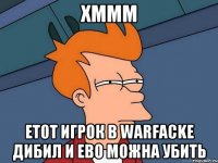 Хммм Етот игрок в Warfacke дибил и ево можна убить