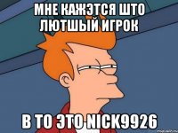 МНЕ КАЖЭТСЯ ШТО ЛЮТШЫЙ ИГРОК В ТО ЭТО Nick9926