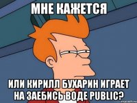 Мне кажется или Кирилл Бухарин играет на Заебись воде Public?