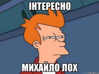 інтересно михайло лох