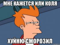 мне кажется или Коля хуйню сморозил