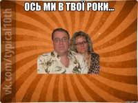 Ось ми в твої роки... 