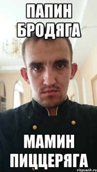 папин бродяга мамин пиццеряга