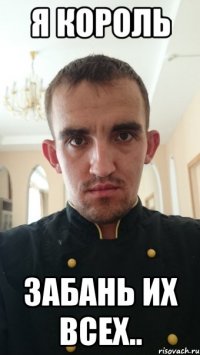 я король забань их всех..