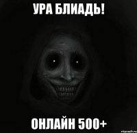 УРА БЛИАДЬ! ОНЛАЙН 500+