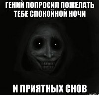 гений попросил пожелать тебе спокойной ночи и приятных снов