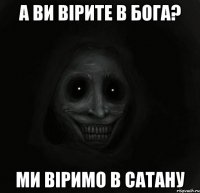 А ви вірите в бога? ми віримо в сатану