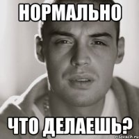 Нормально Что делаешь?