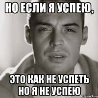 Но если я успею, Это как не успеть но я не успею