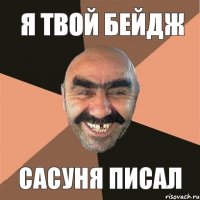 я твой бейдж сасуня писал