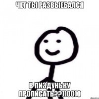 ЧЕТ ТЫ РАЗВЫЕБАЛСЯ В ПИЗДУНЬКУ ПРОПИСАТЬ??))00)0