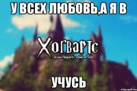 у всех любовь,а я в учусь