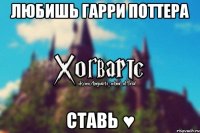 Любишь Гарри Поттера Ставь ♥