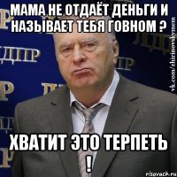 мама не отдаёт деньги и называет тебя говном ? Хватит это терпеть !