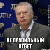  НЕ ПРАВИЛЬНЫЙ ОТВЕТ