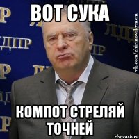 Вот сука Компот стреляй точней