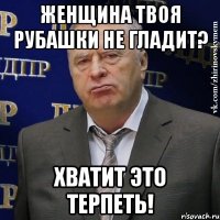 Женщина твоя рубашки не гладит? Хватит это терпеть!