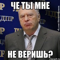 ЧЕ ТЫ МНЕ НЕ ВЕРИШЬ?