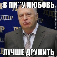 В пи**у любовь Лучше дружить