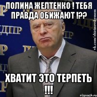 ПОЛИНА ЖЕЛТЕНКО ! ТЕБЯ ПРАВДА ОБИЖАЮТ !?? ХВАТИТ ЭТО ТЕРПЕТЬ !!!