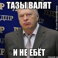 тазы валят и не ебёт