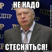 НЕ НАДО СТЕСНЯТЬСЯ!