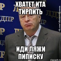 Хватет ита тирпить иди ляжи пиписку