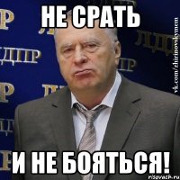 НЕ СРАТЬ и не бояться!